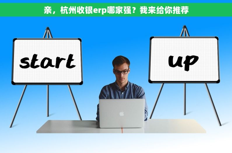 亲，杭州收银erp哪家强？我来给你推荐