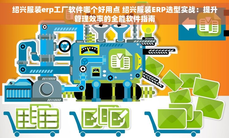 绍兴服装erp工厂软件哪个好用点 绍兴服装ERP选型实战：提升管理效率的全能软件指南