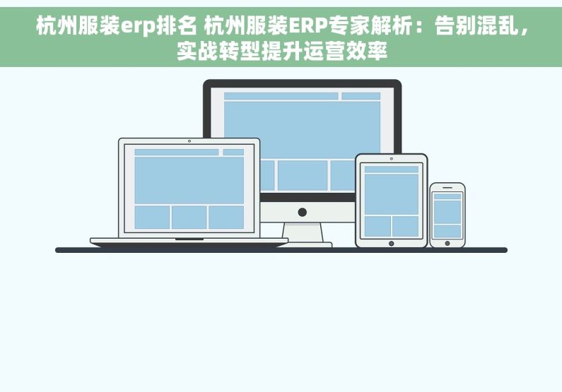 杭州服装erp排名 杭州服装ERP专家解析：告别混乱，实战转型提升运营效率