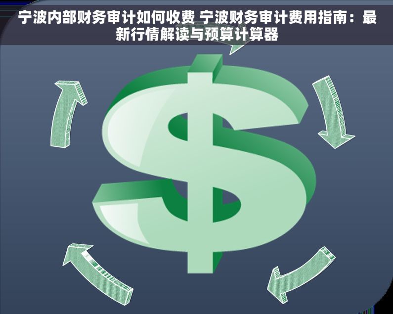 宁波内部财务审计如何收费 宁波财务审计费用指南：最新行情解读与预算计算器