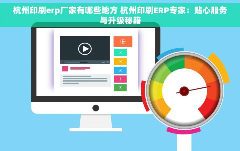 杭州印刷erp厂家有哪些地方 杭州印刷ERP专家：贴心服务与升级秘籍