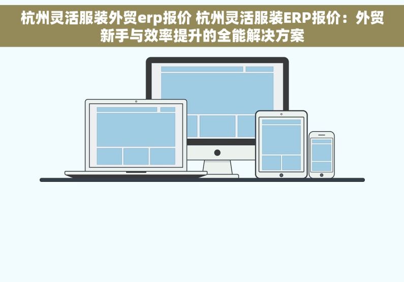 杭州灵活服装外贸erp报价 杭州灵活服装ERP报价：外贸新手与效率提升的全能解决方案