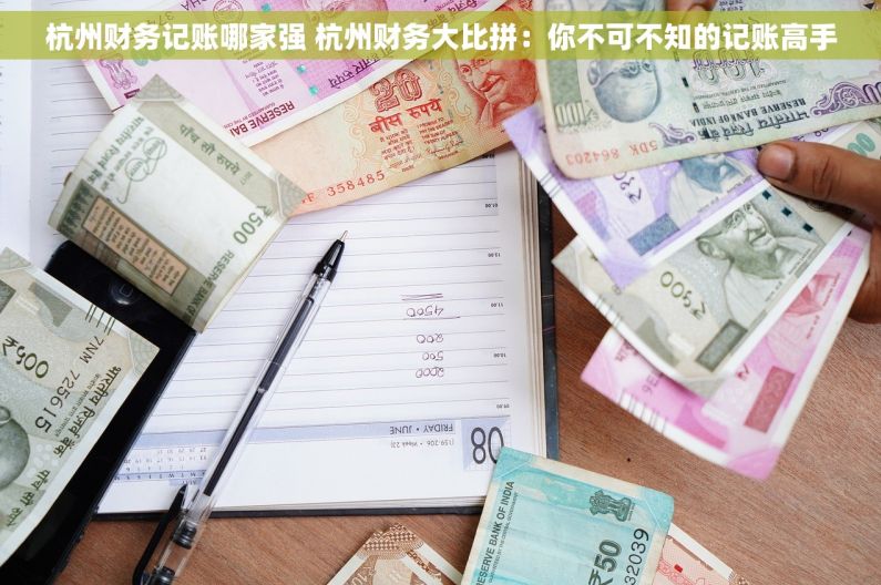 杭州财务记账哪家强 杭州财务大比拼：你不可不知的记账高手