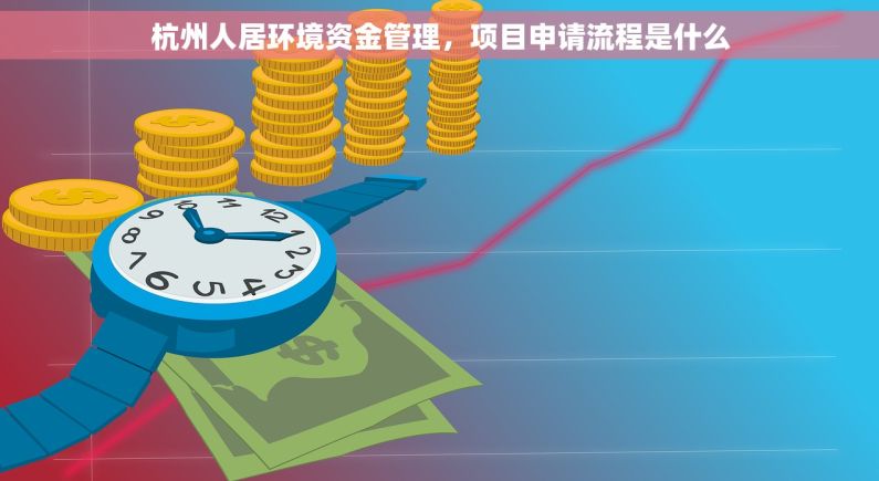 杭州人居环境资金管理，项目申请流程是什么