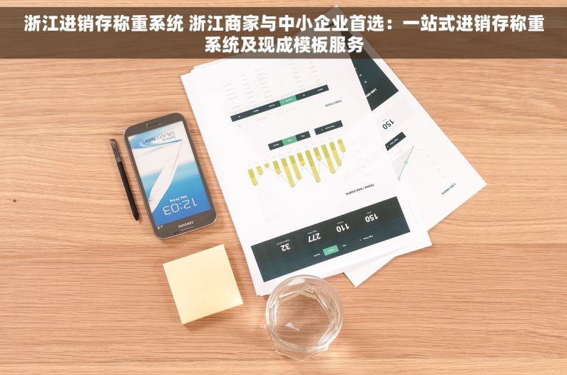 浙江进销存称重系统 浙江商家与中小企业首选：一站式进销存称重系统及现成模板服务