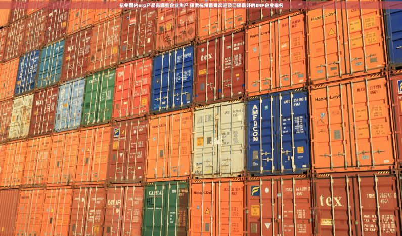 杭州国内erp产品有哪些企业生产 探索杭州最受欢迎及口碑最好的ERP企业排名