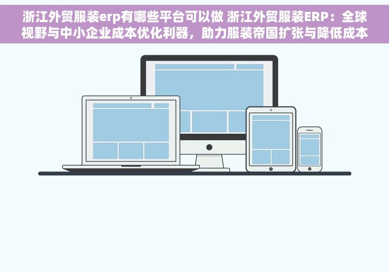 浙江外贸服装erp有哪些平台可以做 浙江外贸服装ERP：全球视野与中小企业成本优化利器，助力服装帝国扩张与降低成本%