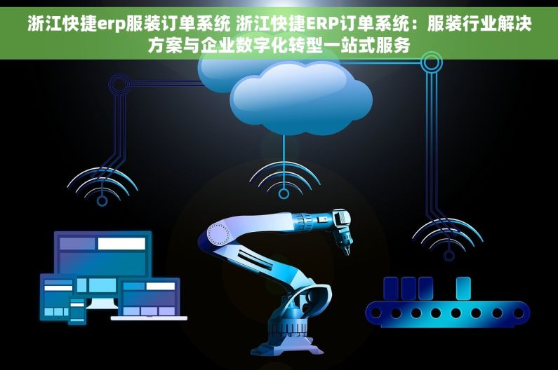 浙江快捷erp服装订单系统 浙江快捷ERP订单系统：服装行业解决方案与企业数字化转型一站式服务