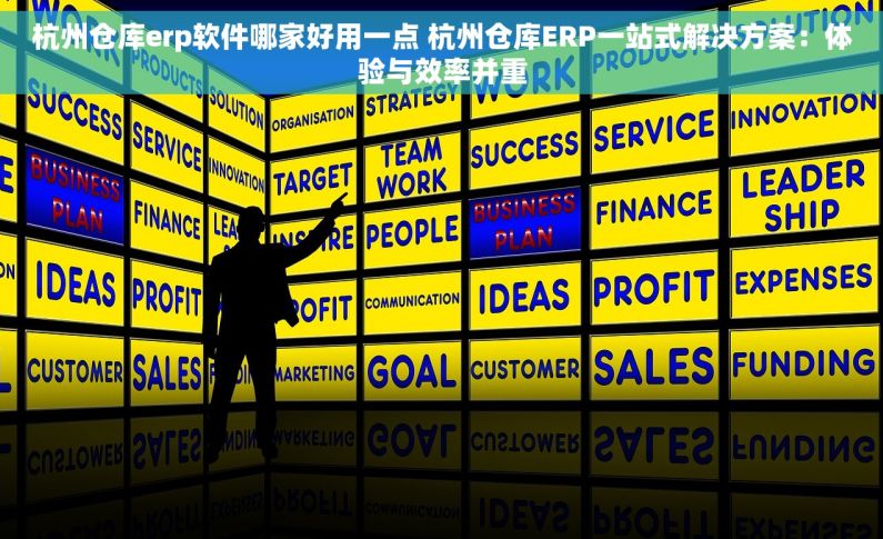 杭州仓库erp软件哪家好用一点 杭州仓库ERP一站式解决方案：体验与效率并重