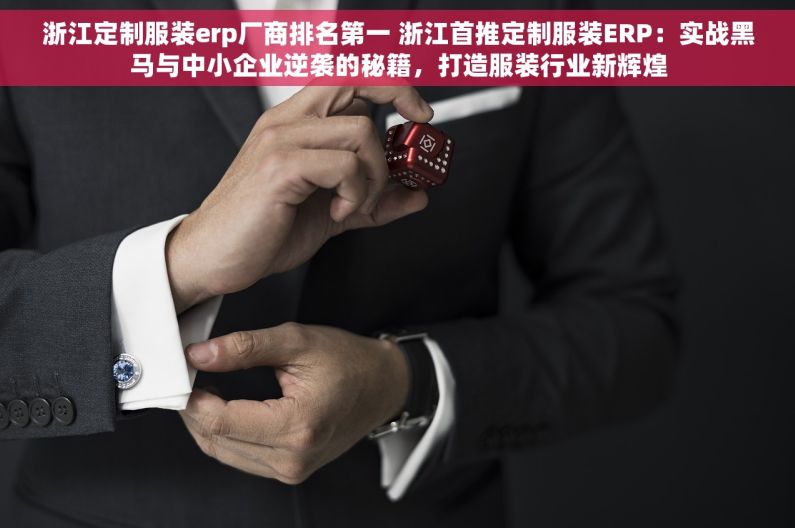 浙江定制服装erp厂商排名第一 浙江首推定制服装ERP：实战黑马与中小企业逆袭的秘籍，打造服装行业新辉煌