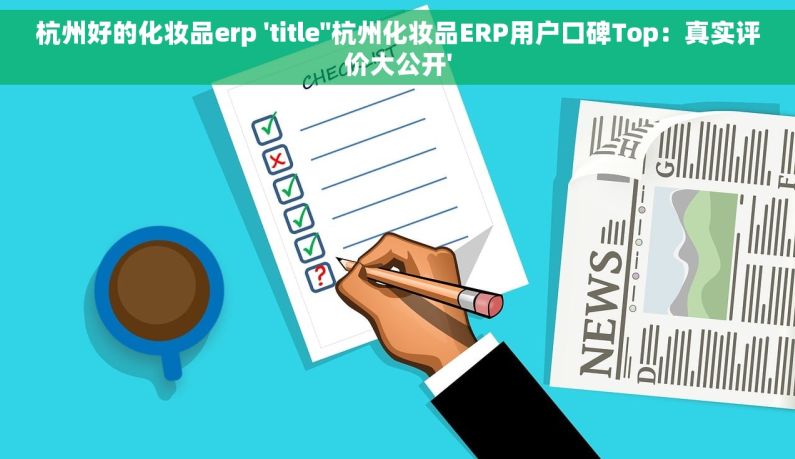 杭州好的化妆品erp 'title''杭州化妆品ERP用户口碑Top：真实评价大公开'