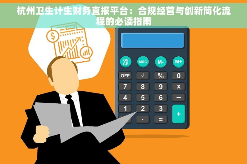 杭州卫生计生财务直报平台：合规经营与创新简化流程的必读指南