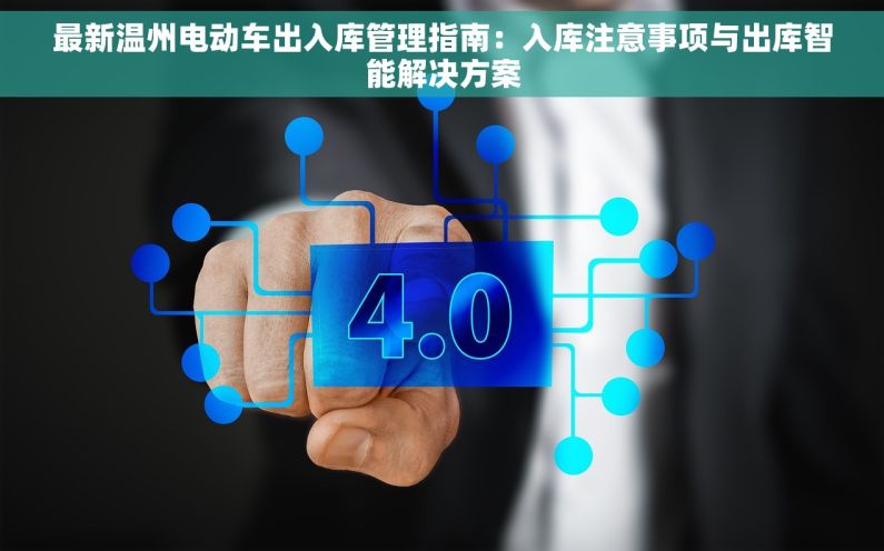 最新温州电动车出入库管理指南：入库注意事项与出库智能解决方案