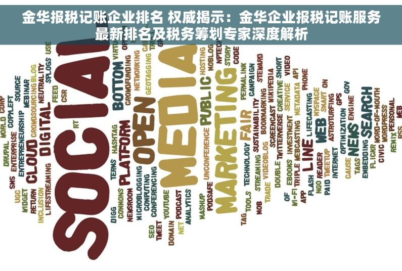 金华报税记账企业排名 权威揭示：金华企业报税记账服务最新排名及税务筹划专家深度解析