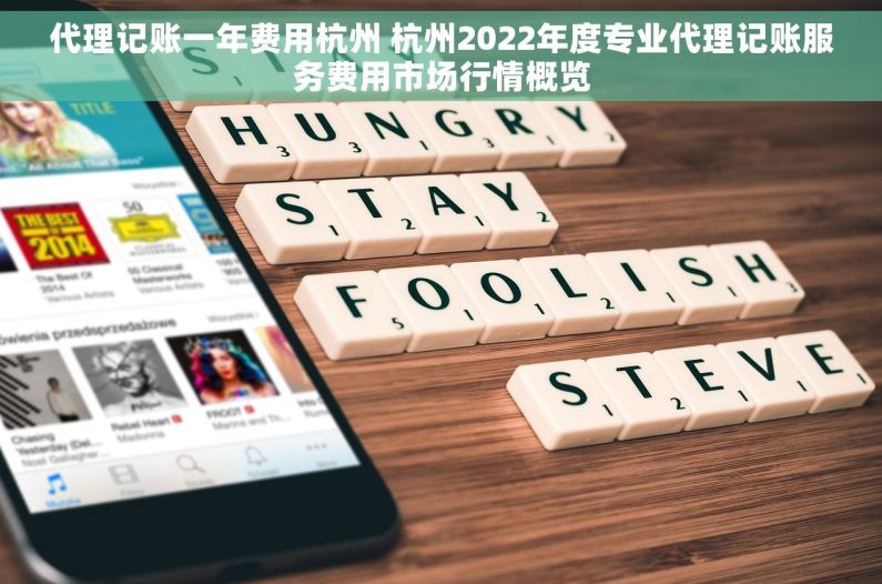 代理记账一年费用杭州 杭州2022年度专业代理记账服务费用市场行情概览