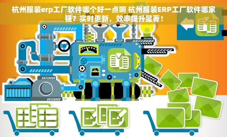 杭州服装erp工厂软件哪个好一点啊 杭州服装ERP工厂软件哪家强？实时更新，效率提升显著！