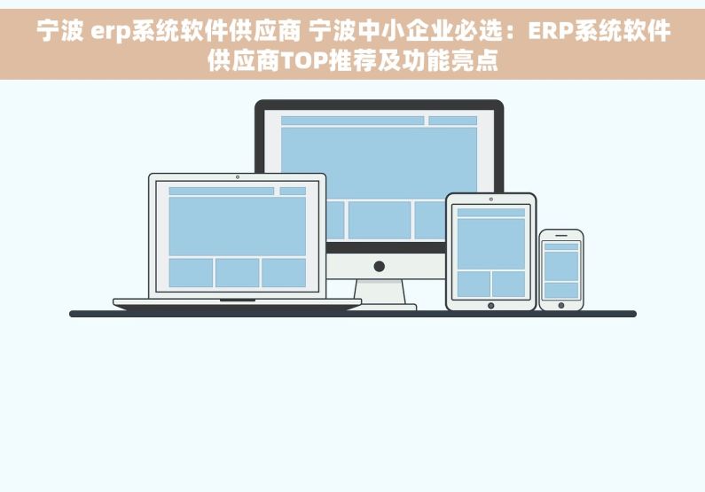 宁波 erp系统软件供应商 宁波中小企业必选：ERP系统软件供应商TOP推荐及功能亮点