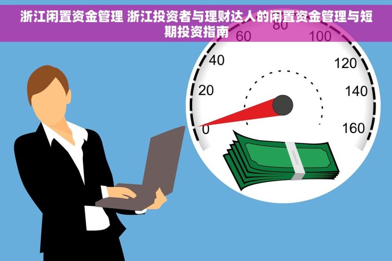 浙江闲置资金管理 浙江投资者与理财达人的闲置资金管理与短期投资指南