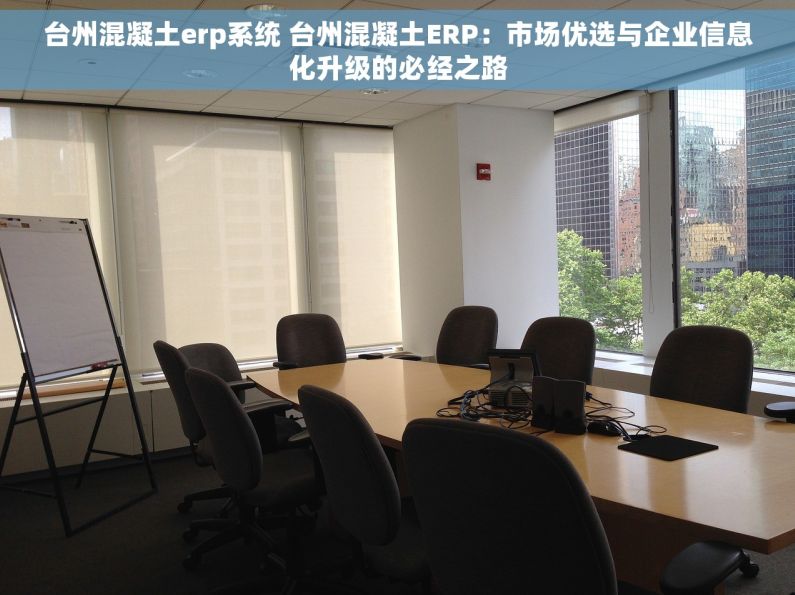 台州混凝土erp系统 台州混凝土ERP：市场优选与企业信息化升级的必经之路