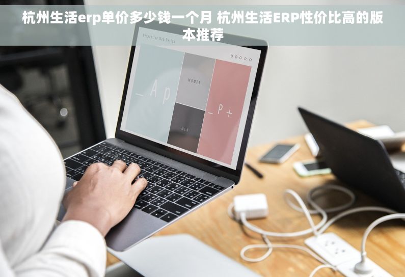 杭州生活erp单价多少钱一个月 杭州生活ERP性价比高的版本推荐