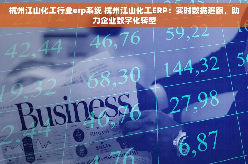 杭州江山化工行业erp系统 杭州江山化工ERP：实时数据追踪，助力企业数字化转型