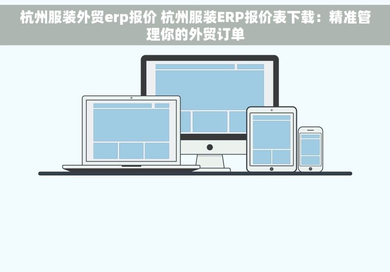 杭州服装外贸erp报价 杭州服装ERP报价表下载：精准管理你的外贸订单