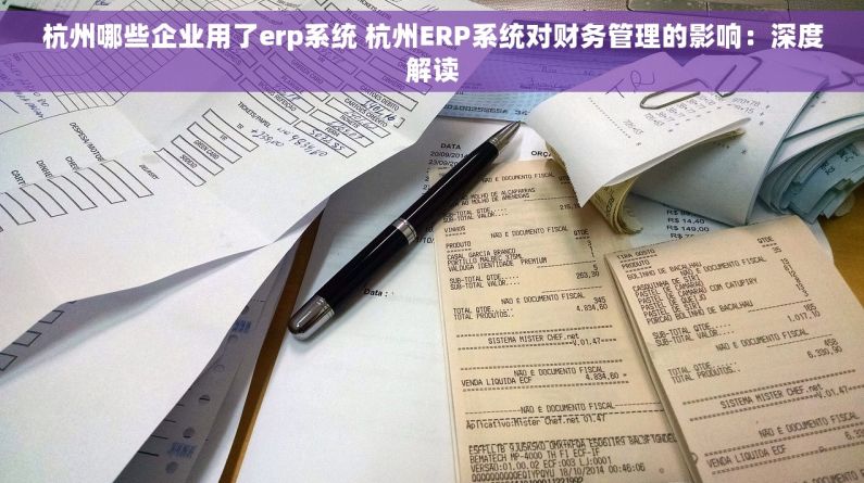 杭州哪些企业用了erp系统 杭州ERP系统对财务管理的影响：深度解读