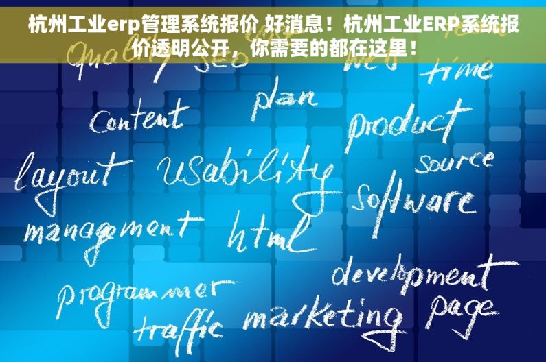 杭州工业erp管理系统报价 好消息！杭州工业ERP系统报价透明公开，你需要的都在这里！