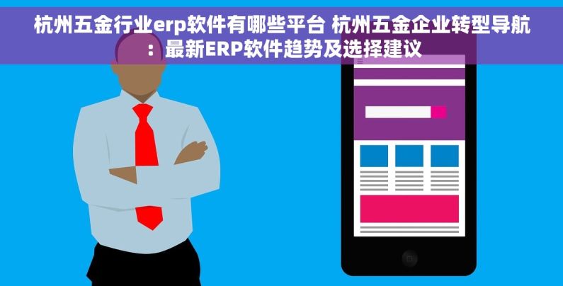 杭州五金行业erp软件有哪些平台 杭州五金企业转型导航：最新ERP软件趋势及选择建议