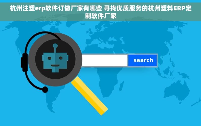 杭州注塑erp软件订做厂家有哪些 寻找优质服务的杭州塑料ERP定制软件厂家