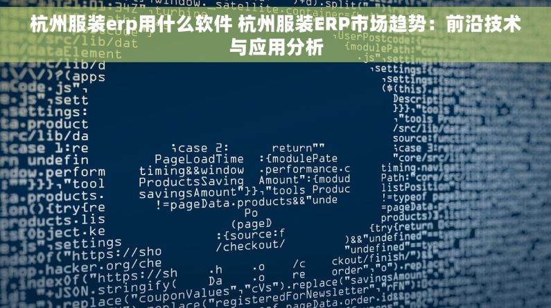 杭州服装erp用什么软件 杭州服装ERP市场趋势：前沿技术与应用分析