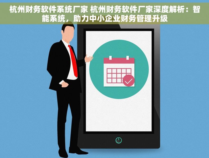 杭州财务软件系统厂家 杭州财务软件厂家深度解析：智能系统，助力中小企业财务管理升级