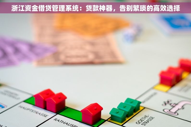 浙江资金借贷管理系统：贷款神器，告别繁琐的高效选择