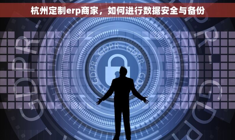 杭州定制erp商家，如何进行数据安全与备份