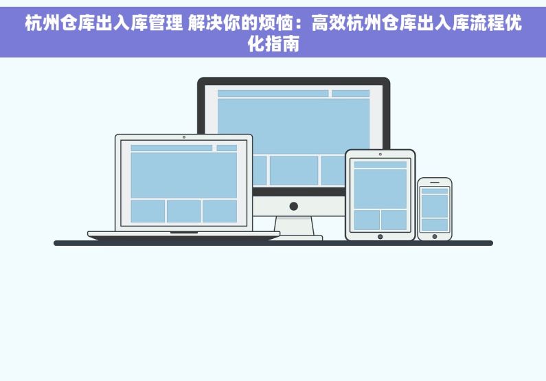 杭州仓库出入库管理 解决你的烦恼：高效杭州仓库出入库流程优化指南