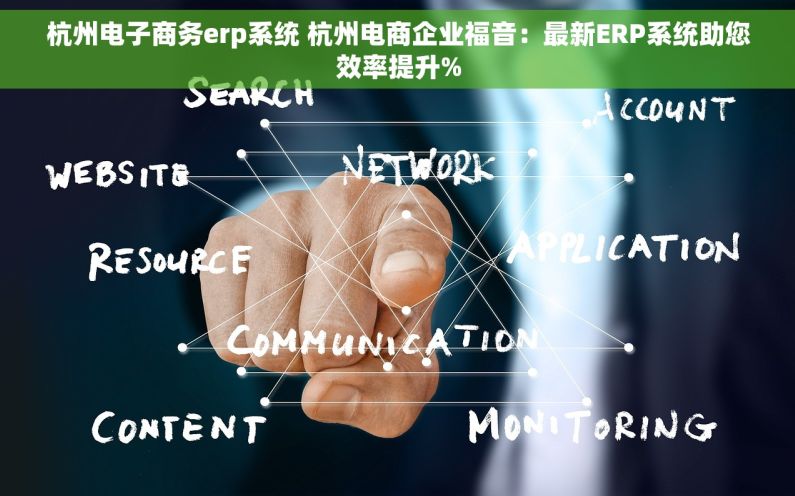 杭州电子商务erp系统 杭州电商企业福音：最新ERP系统助您效率提升%