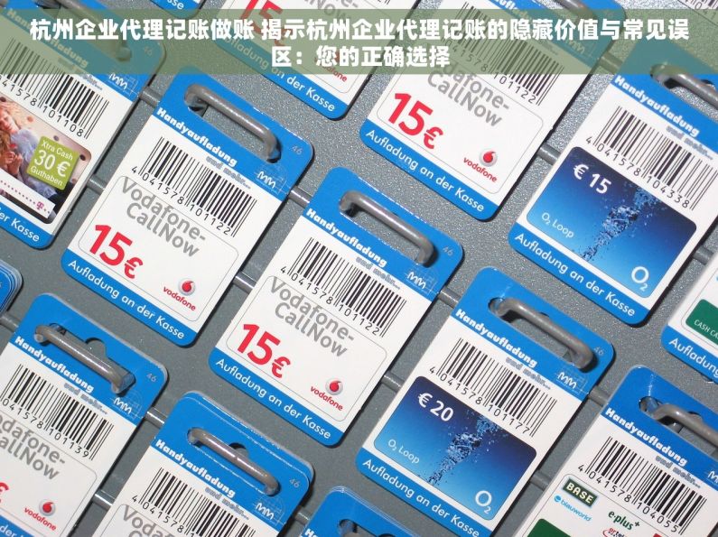 杭州企业代理记账做账 揭示杭州企业代理记账的隐藏价值与常见误区：您的正确选择