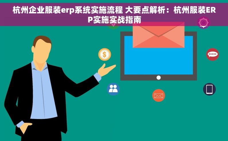 杭州企业服装erp系统实施流程 大要点解析：杭州服装ERP实施实战指南