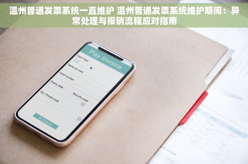 温州普通发票系统一直维护 温州普通发票系统维护期间：异常处理与报销流程应对指南
