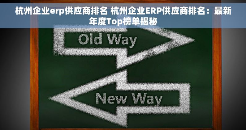 杭州企业erp供应商排名 杭州企业ERP供应商排名：最新年度Top榜单揭秘