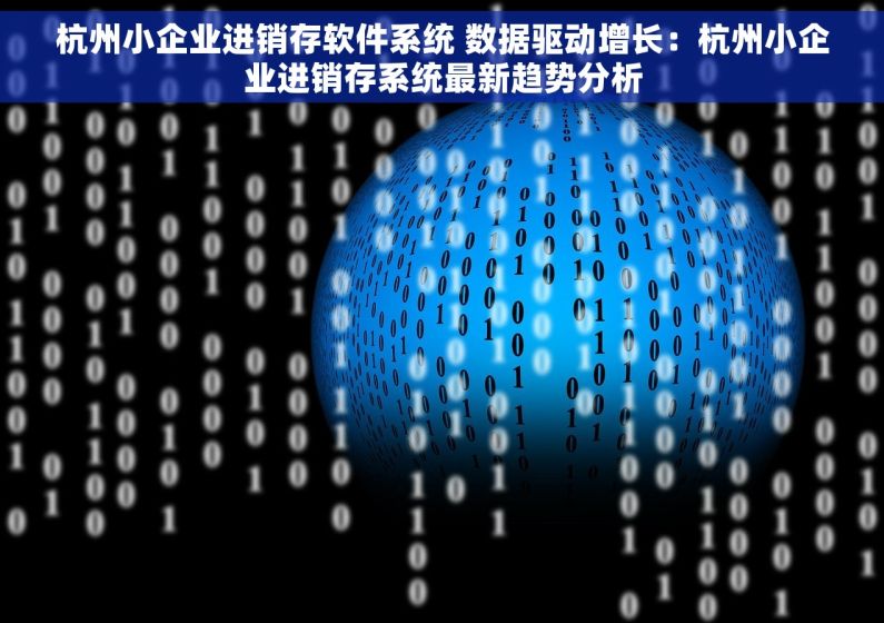杭州小企业进销存软件系统 数据驱动增长：杭州小企业进销存系统最新趋势分析