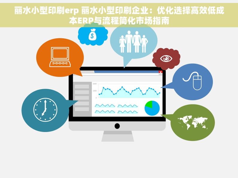 丽水小型印刷erp 丽水小型印刷企业：优化选择高效低成本ERP与流程简化市场指南