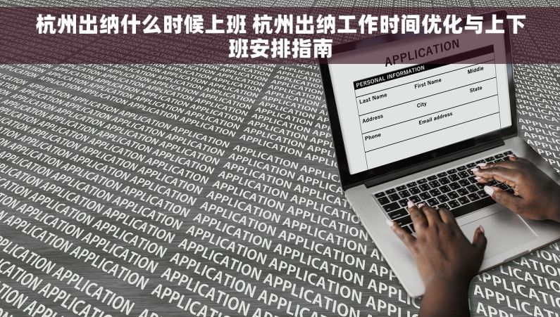 杭州出纳什么时候上班 杭州出纳工作时间优化与上下班安排指南