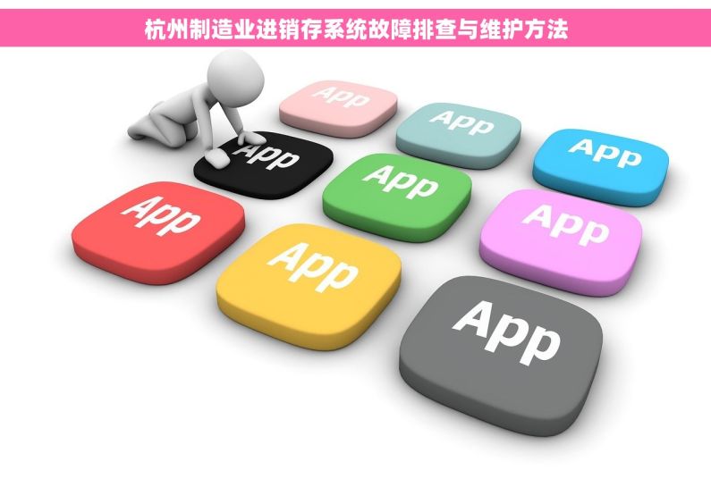 杭州制造业进销存系统故障排查与维护方法