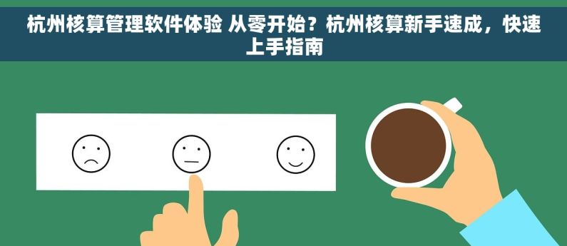 杭州核算管理软件体验 从零开始？杭州核算新手速成，快速上手指南