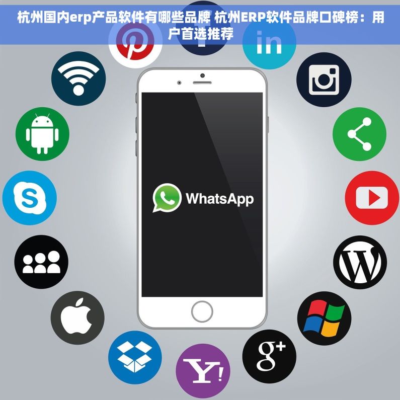 杭州国内erp产品软件有哪些品牌 杭州ERP软件品牌口碑榜：用户首选推荐