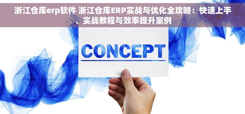 浙江仓库erp软件 浙江仓库ERP实战与优化全攻略：快速上手、实战教程与效率提升案例