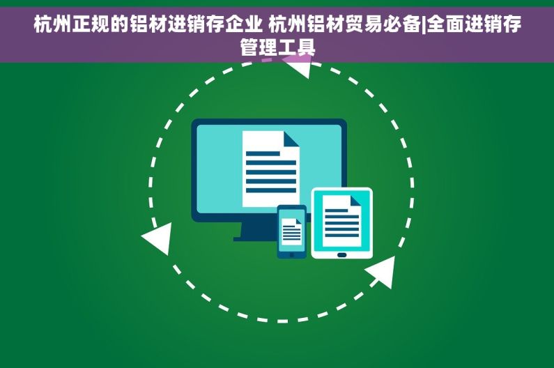 杭州正规的铝材进销存企业 杭州铝材贸易必备|全面进销存管理工具