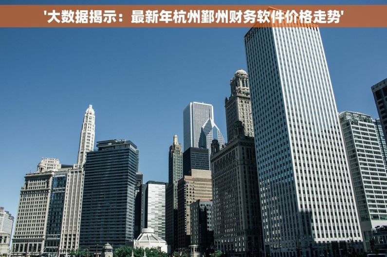'大数据揭示：最新年杭州鄞州财务软件价格走势'