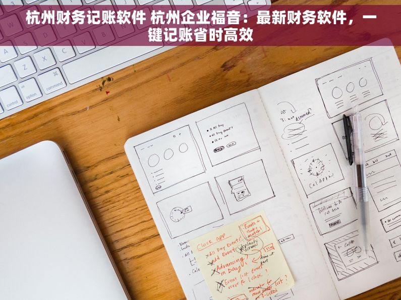杭州财务记账软件 杭州企业福音：最新财务软件，一键记账省时高效